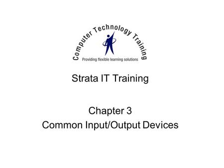 Strata IT Training Chapter 3 Common Input/Output Devices.