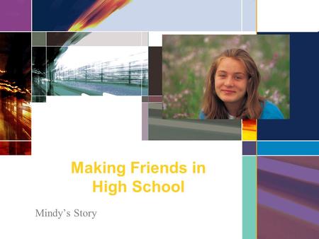 Making Friends in High School Mindy’s Story. When my friends are talking and I walk up….