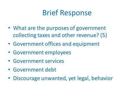 Brief Response What are the purposes of government collecting taxes and other revenue? (5) Government offices and equipment Government employees Government.