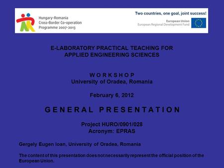 E-LABORATORY PRACTICAL TEACHING FOR APPLIED ENGINEERING SCIENCES W O R K S H O P University of Oradea, Romania February 6, 2012 G E N E R A L P R E S E.
