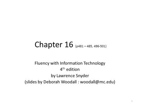 Chapter 16 (p481 – 485, 496-501) Fluency with Information Technology 4 th edition by Lawrence Snyder (slides by Deborah Woodall : 1.