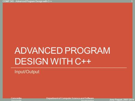 Concordia University Department of Computer Science and Software Engineering Click to edit Master title style ADVANCED PROGRAM DESIGN WITH C++ Input/Output.