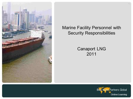 Online Learning 1 Marine Facility Personnel with Security Responsibilities Canaport LNG 2011 1.