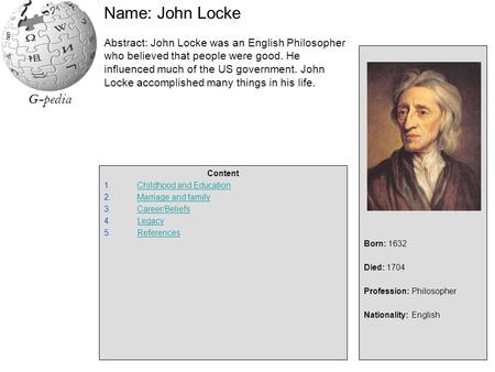 G-pedia Name: John Locke Abstract: John Locke was an English Philosopher who believed that people were good. He influenced much of the US government. John.