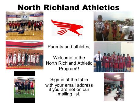 North Richland Athletics Parents and athletes, Welcome to the North Richland Athletic Program!! Sign in at the table with your email address if you are.