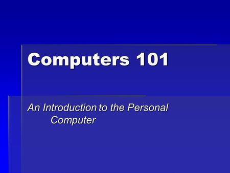 Computers 101 An Introduction to the Personal Computer.