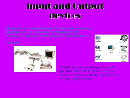 Input and Output devices Input ports are connections at the back of a computer. Input devices are connected to these ports, for example, a keyboard which.