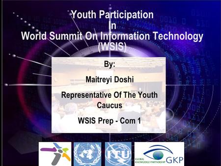 Youth Participation In World Summit On Information Technology (WSIS) By: Maitreyi Doshi Representative Of The Youth Caucus WSIS Prep - Com 1.
