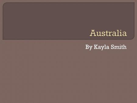 By Kayla Smith. Australia is made up of 6 states. 1.Queensland 2.Northern Territory 3.Western Australia 4.South Australia 5.Victoria 6.New South Wales.