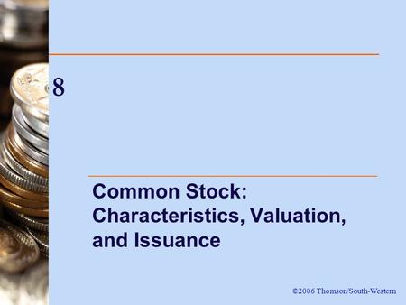 8 Common Stock: Characteristics, Valuation, and Issuance ©2006 Thomson/South-Western.