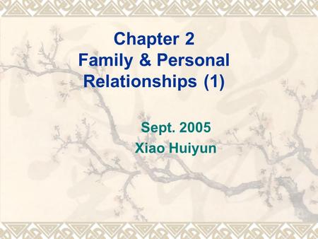 Chapter 2 Family & Personal Relationships (1) Sept. 2005 Xiao Huiyun.