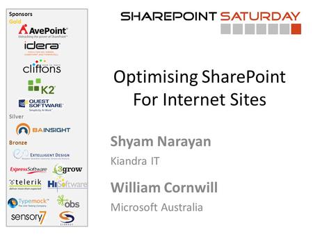 Sponsors Gold Silver Bronze Optimising SharePoint For Internet Sites Shyam Narayan Kiandra IT William Cornwill Microsoft Australia.