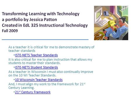 Transforming Learning with Technology a portfolio by Jessica Patton Created in EdL 325 Instructional Technology Fall 2009 As a teacher it is critical.