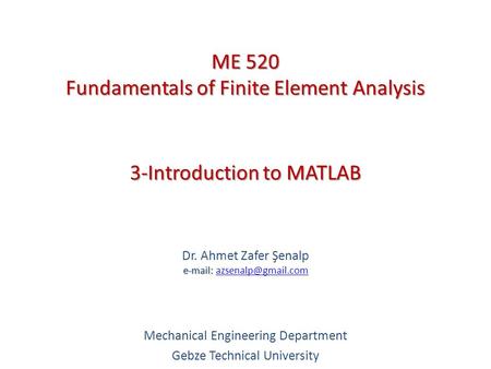 3-Introduction to MATLAB   Dr. Ahmet Zafer Şenalp   Mechanical Engineering Department Gebze Technical.