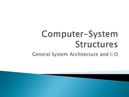 General System Architecture and I/O.  I/O devices and the CPU can execute concurrently.  Each device controller is in charge of a particular device.