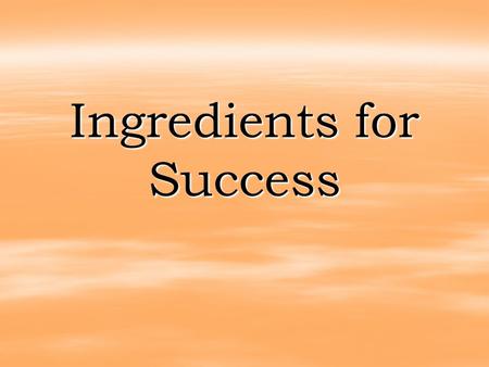 Ingredients for Success. Positive Attitude Positive Attitude Personal Attire & Dress for Success Personal Attire & Dress for Success.