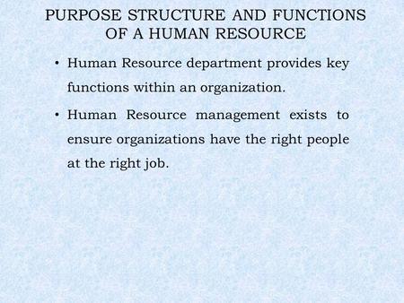 PURPOSE STRUCTURE AND FUNCTIONS OF A HUMAN RESOURCE Human Resource department provides key functions within an organization. Human Resource management.