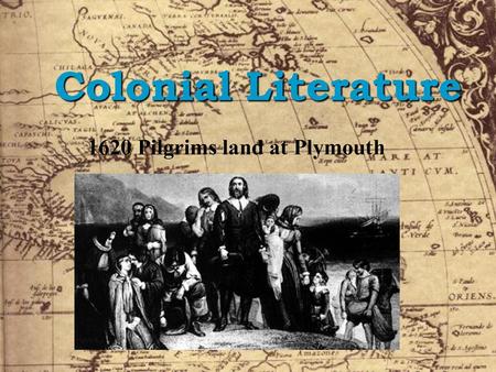 Colonial Literature. The Literature of Early America Colonists did not call themselves “Americans” before mid-18th Century Enormous displacement of Native.