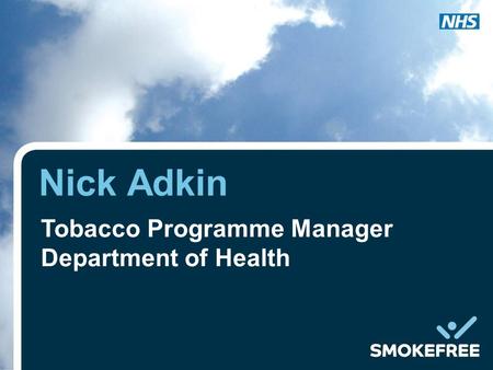 Nick Adkin Tobacco Programme Manager Department of Health.