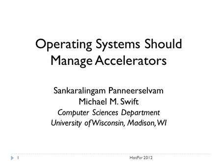 Operating Systems Should Manage Accelerators Sankaralingam Panneerselvam Michael M. Swift Computer Sciences Department University of Wisconsin, Madison,
