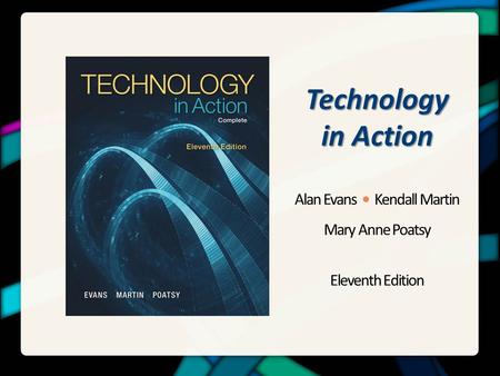 Technology in Action Alan Evans Kendall Martin Mary Anne Poatsy Eleventh Edition.