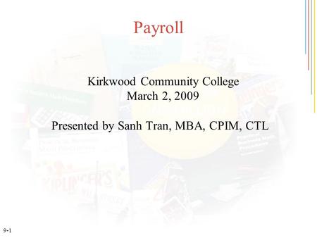 9-1 Payroll Kirkwood Community College March 2, 2009 Presented by Sanh Tran, MBA, CPIM, CTL.