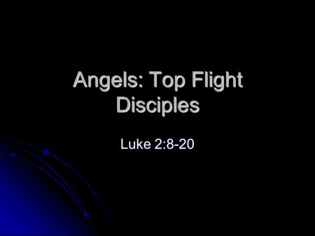 Angels: Top Flight Disciples Luke 2:8-20. Harris Poll Most Americans still do not believe in UFOs Most Americans still do not believe in UFOs Only.