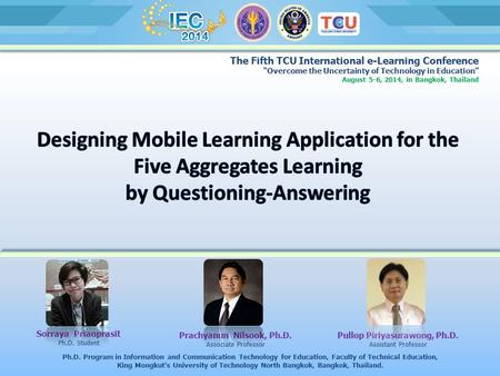 The Fifth TCU International e-Learning Conference “Overcome the Uncertainty of Technology in Education” August 5-6, 2014, in Bangkok, Thailand Sorraya.