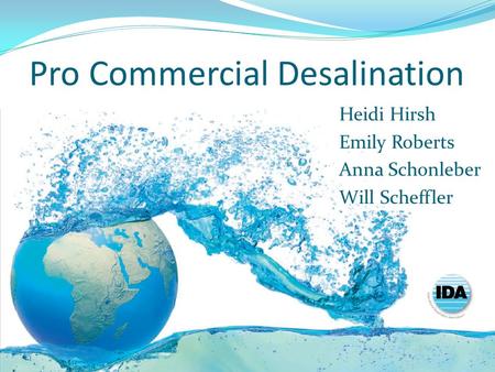 Pro Commercial Desalination Heidi Hirsh Emily Roberts Anna Schonleber Will Scheffler.