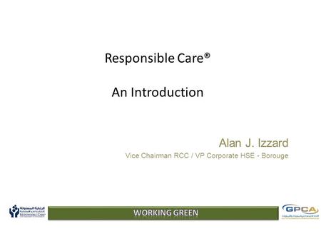 Responsible Care® An Introduction Alan J. Izzard Vice Chairman RCC / VP Corporate HSE - Borouge.