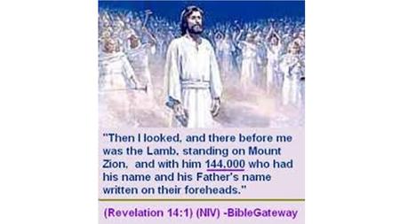 Revelation Chapter 14 1 Then I looked, and behold, the Lamb was standing on Mount Zion, and with Him one hundred and forty-four thousand, having His name.