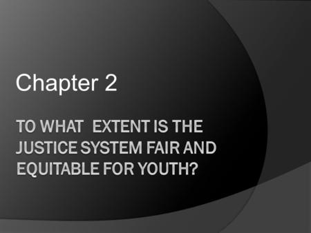 Chapter 2. What will we be discussing? P. 56  How fair and equitable is Canada’s justice system?  How effectively does it protect society, the innocent,