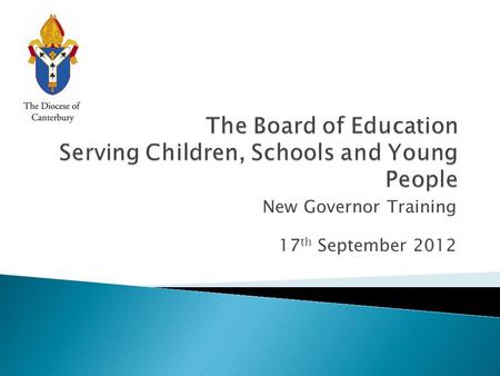 New Governor Training 17 th September 2012. Intended outcomes for this session … You will: 1. Understand the different types of church schools and their.