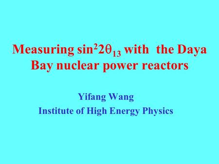 Measuring sin 2 2  13 with the Daya Bay nuclear power reactors Yifang Wang Institute of High Energy Physics.