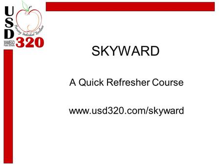 SKYWARD A Quick Refresher Course www.usd320.com/skyward.