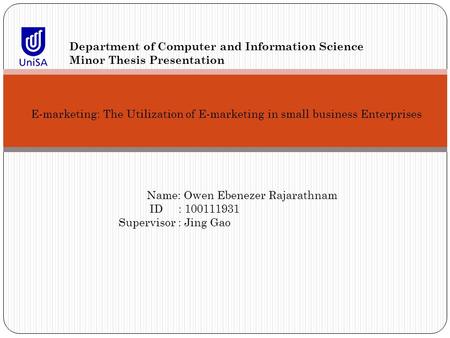 Department of Computer and Information Science Minor Thesis Presentation E-marketing: The Utilization of E-marketing in small business Enterprises Name: