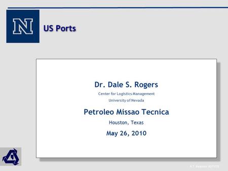 A.T. Kearney 82/7478 1 US Ports Dr. Dale S. Rogers Center for Logistics Management University of Nevada Petroleo Missao Tecnica Houston, Texas May 26,