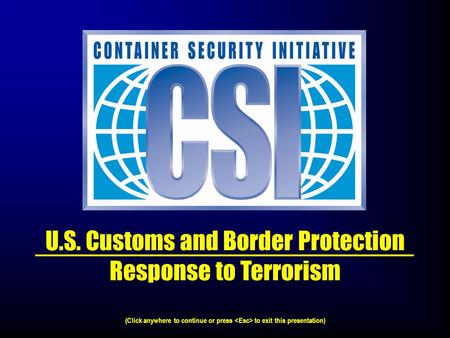 U.S. Customs and Border Protection Response to Terrorism (Click anywhere to continue or press to exit this presentation)