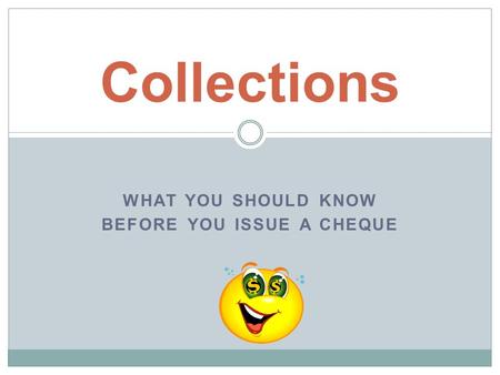 WHAT YOU SHOULD KNOW BEFORE YOU ISSUE A CHEQUE Collections.