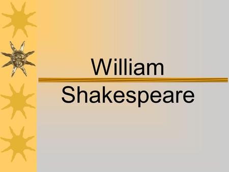 William Shakespeare Life and Times  What we know about Shakespeare comes from church documents and legal records. –Some documents that we have are baptismal.