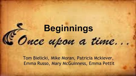 Beginnings Tom Bielicki, Mike Moran, Patricia Mckiever, Emma Russo, Mary McGuinness, Emma Pettit.