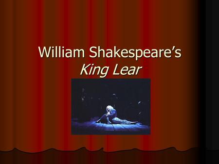 William Shakespeare’s King Lear. Date of Composition and Source Most difficult play to pin down Most difficult play to pin down Written after Hamlet and.
