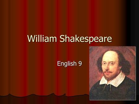 William Shakespeare English 9. Renaissance What can you tell me about the Renaissance? What can you tell me about the Renaissance? The Renaissance was.