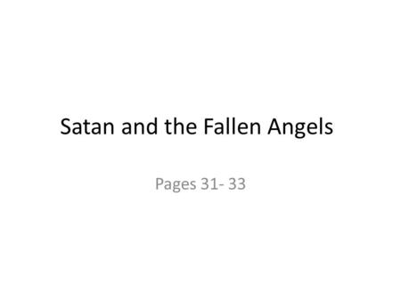 Satan and the Fallen Angels Pages 31- 33. Satan “The fallen angel or spirit of evil who is the enemy of God and a continuing instigator of temptation.