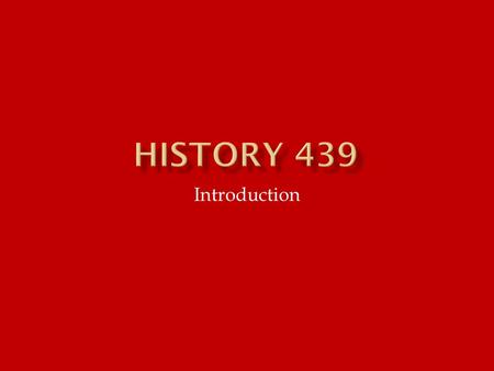 History 439 Introduction.
