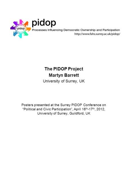 The PIDOP Project Martyn Barrett University of Surrey, UK Posters presented at the Surrey PIDOP Conference on “Political and Civic Participation”, April.