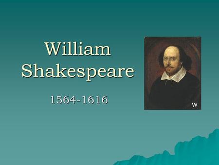 William Shakespeare 1564-1616 W.