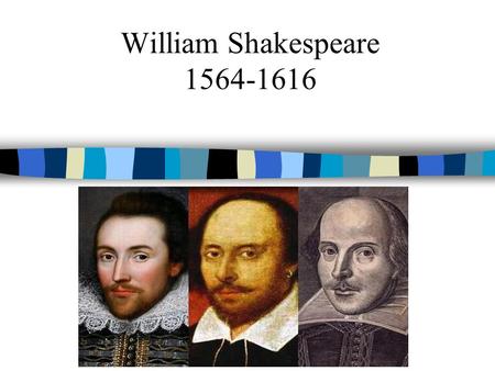 William Shakespeare 1564-1616. Shakespeare born: April 23,1564 William Shakespeare was born in England, but more precisely in a place called Stratford-upon-Avon.