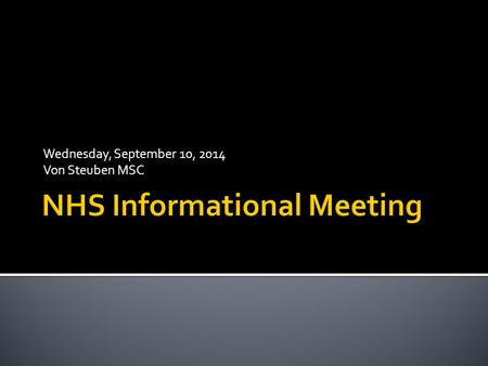 Wednesday, September 10, 2014 Von Steuben MSC.  You have been invited to attend this meeting because you have already met these NHS requirements:  SCHOLARSHIP.