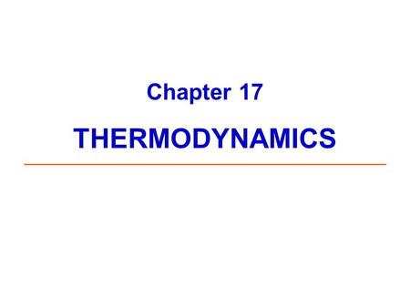 Chapter 17 THERMODYNAMICS. What is Thermodynamics? Thermodynamics is the study of energy changes that accompany physical and chemical processes. Word.